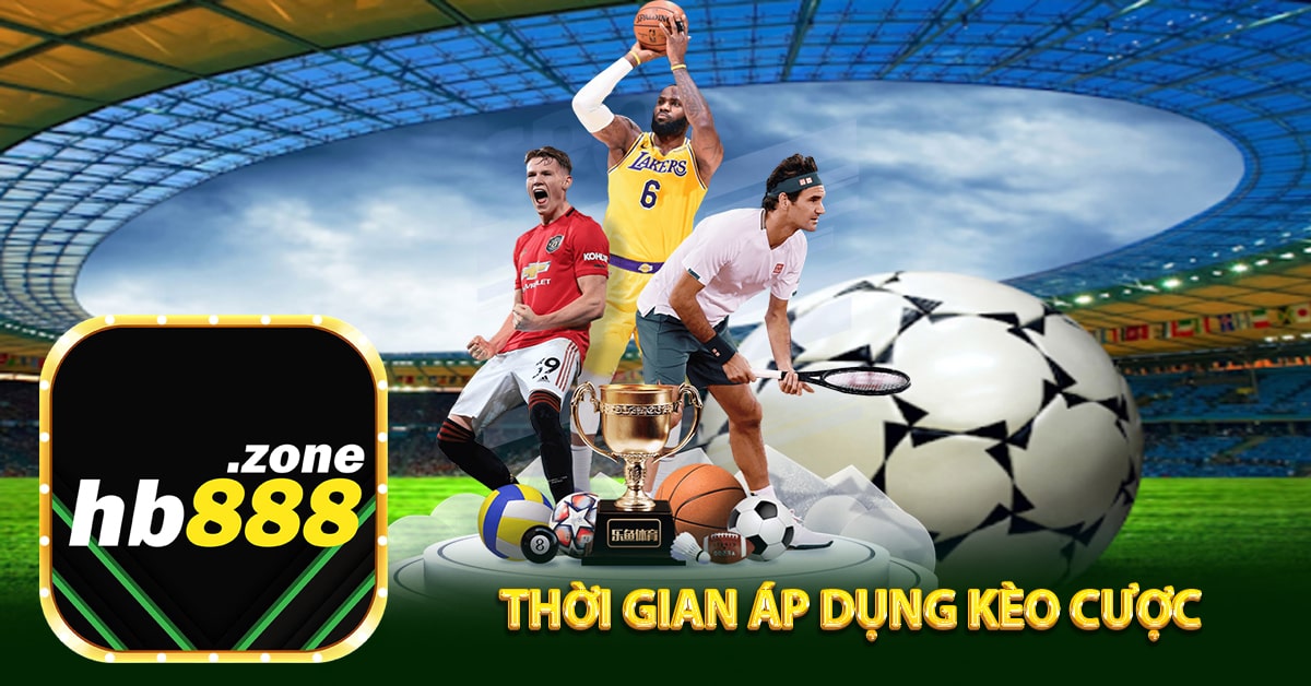Thời gian áp dụng kèo cược