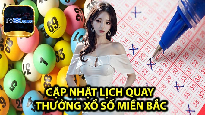 Cập nhật lịch quay thưởng Xổ Số Miền Bắc
