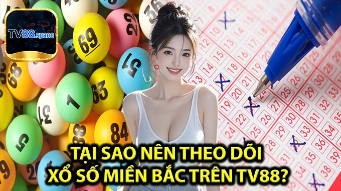 Tại sao nên theo dõi Xổ Số Miền Bắc trên TV88?