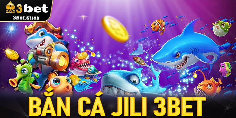 Bắn Cá Jili 3bet - Sân Chơi Tuyệt Đỉnh Săn Thưởng Dành Cho Game Thủ Việt