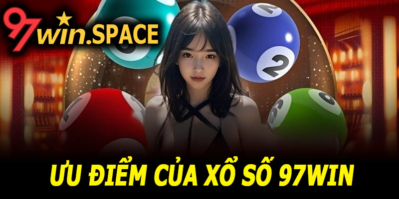 Ưu điểm nổi bật của Xổ số 97Win