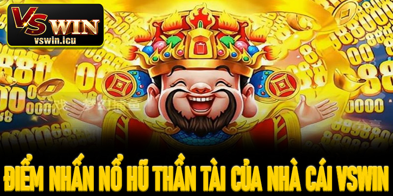 Điểm nhấn nổ hũ Thần Tài của nhà cái Vswin