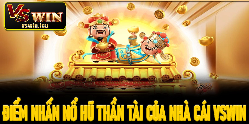 Những yếu tố làm nên sức hút đặc biệt của game nổ hũ Thần Tài Vswin