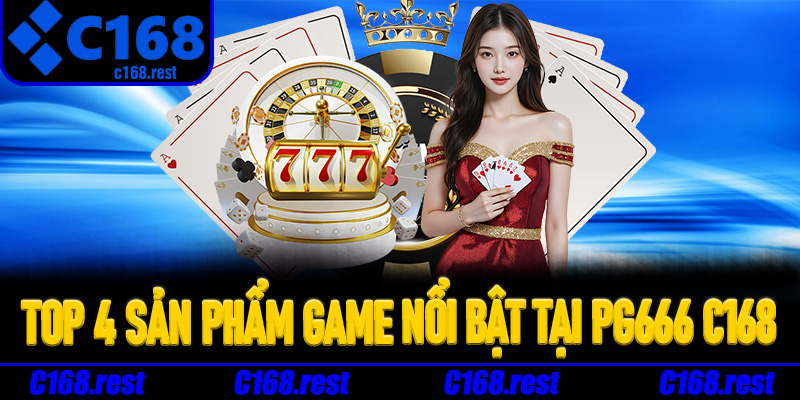 Top 4 sản phẩm game nổi bật tại PG666 C168